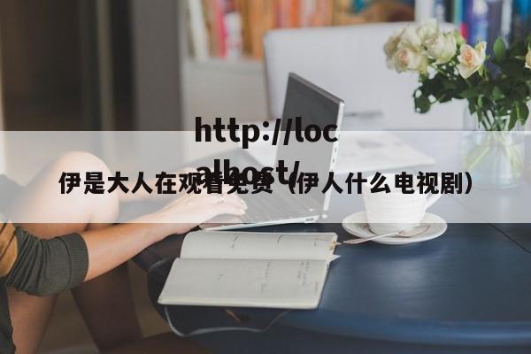 伊是大人在观看免费(伊人什么电视剧)