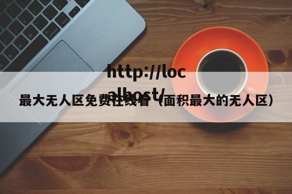 最大无人区免费在线看(面积最大的无人区)